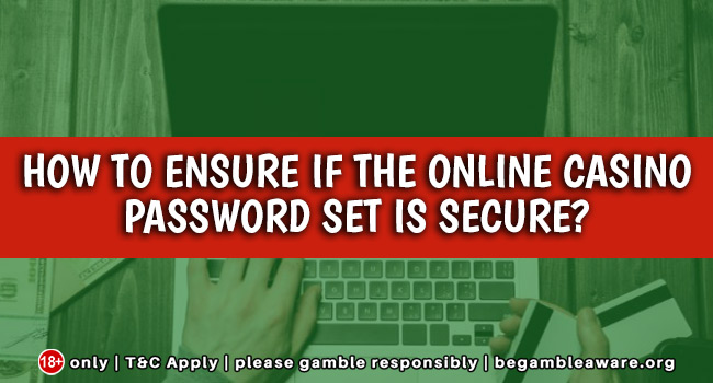 How to ensure if the online casino password set is secure?